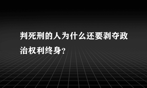 判死刑的人为什么还要剥夺政治权利终身？