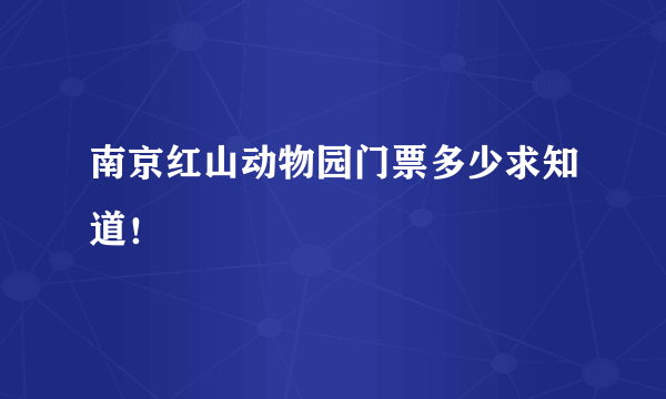 南京红山动物园门票多少求知道！