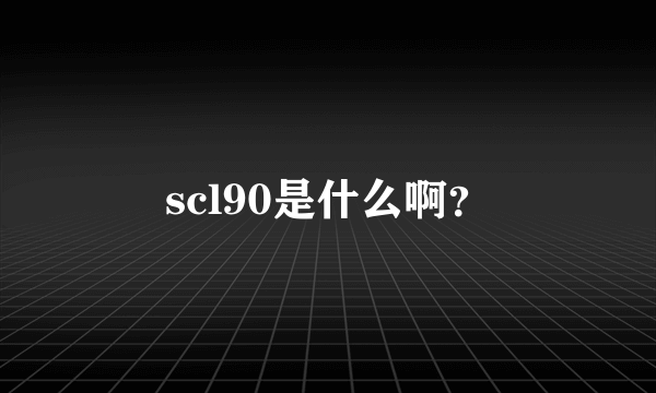 scl90是什么啊？