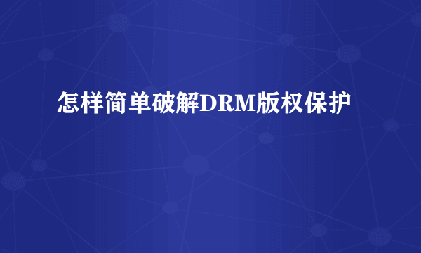 怎样简单破解DRM版权保护