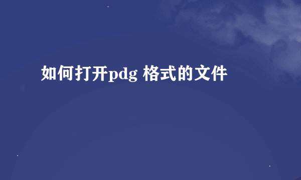 如何打开pdg 格式的文件