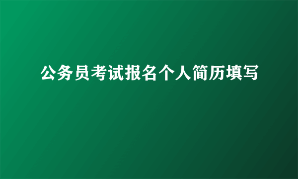 公务员考试报名个人简历填写