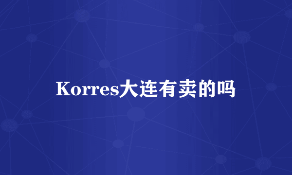 Korres大连有卖的吗