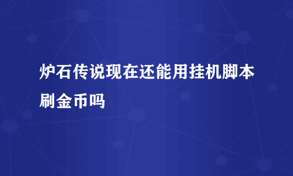 炉石传说现在还能用挂机脚本刷金币吗