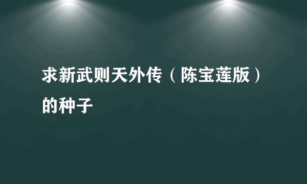 求新武则天外传（陈宝莲版）的种子