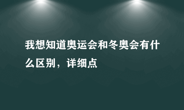 我想知道奥运会和冬奥会有什么区别，详细点