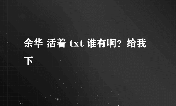 余华 活着 txt 谁有啊？给我下