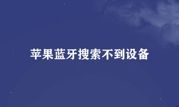 苹果蓝牙搜索不到设备