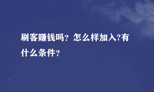 刷客赚钱吗？怎么样加入?有什么条件？