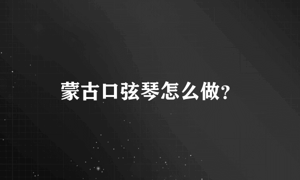 蒙古口弦琴怎么做？