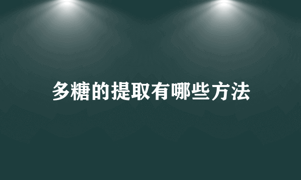 多糖的提取有哪些方法