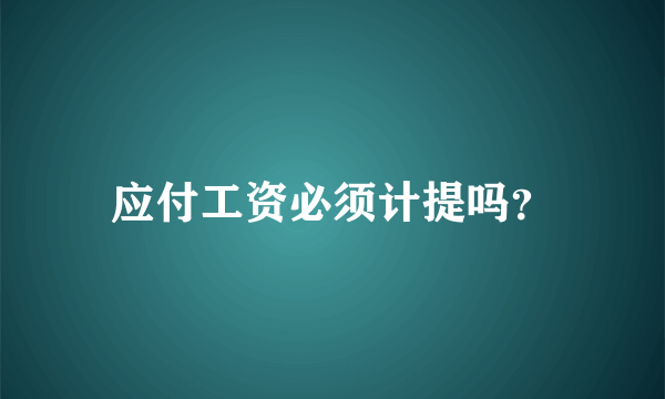 应付工资必须计提吗？