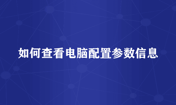 如何查看电脑配置参数信息