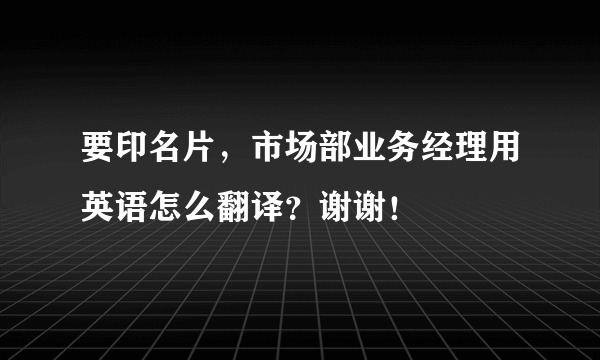 要印名片，市场部业务经理用英语怎么翻译？谢谢！