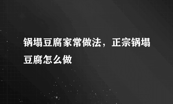 锅塌豆腐家常做法，正宗锅塌豆腐怎么做