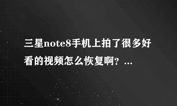 三星note8手机上拍了很多好看的视频怎么恢复啊？找不到了！