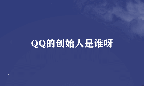 QQ的创始人是谁呀