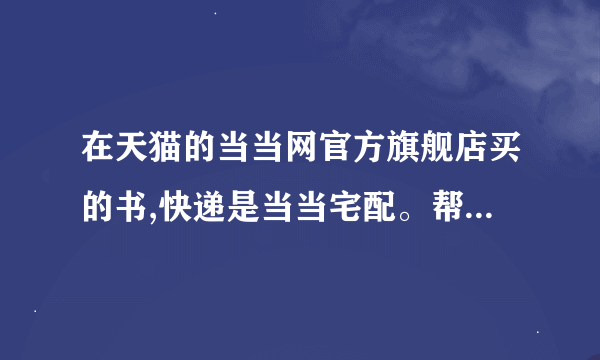 在天猫的当当网官方旗舰店买的书,快递是当当宅配。帮忙查快递