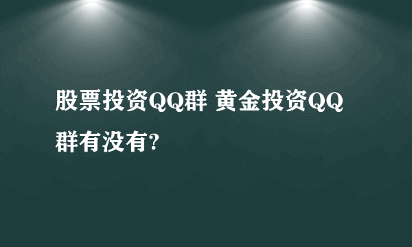 股票投资QQ群 黄金投资QQ群有没有?