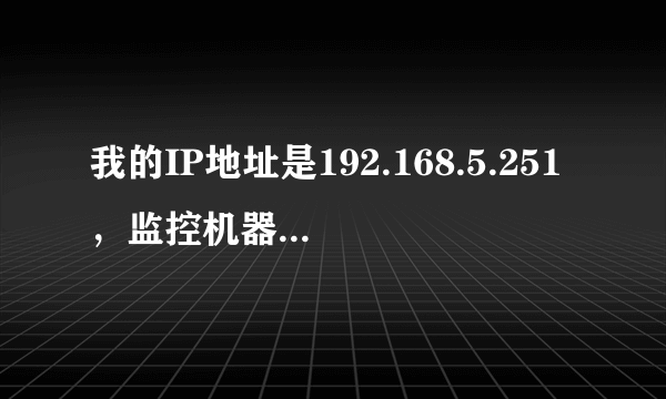 我的IP地址是192.168.5.251，监控机器地址是192.168.0.233.我想访问它，怎么办？