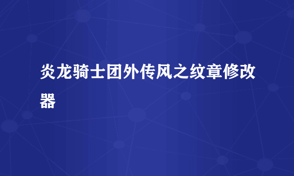 炎龙骑士团外传风之纹章修改器