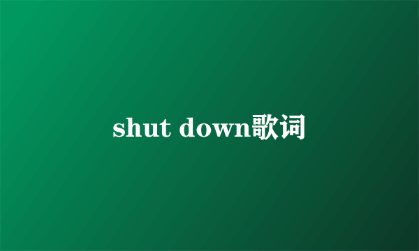 shut down歌词