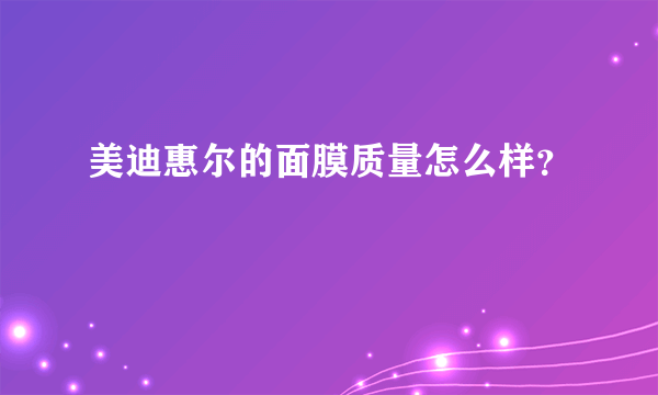 美迪惠尔的面膜质量怎么样？