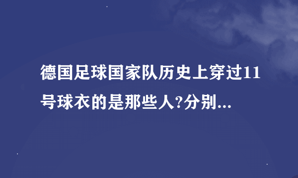 德国足球国家队历史上穿过11号球衣的是那些人?分别打的什么位置?谢谢