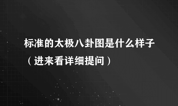 标准的太极八卦图是什么样子（进来看详细提问）