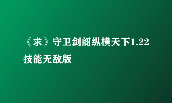 《求》守卫剑阁纵横天下1.22技能无敌版