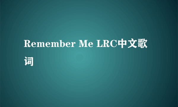 Remember Me LRC中文歌词