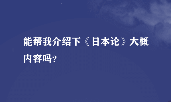 能帮我介绍下《日本论》大概内容吗？