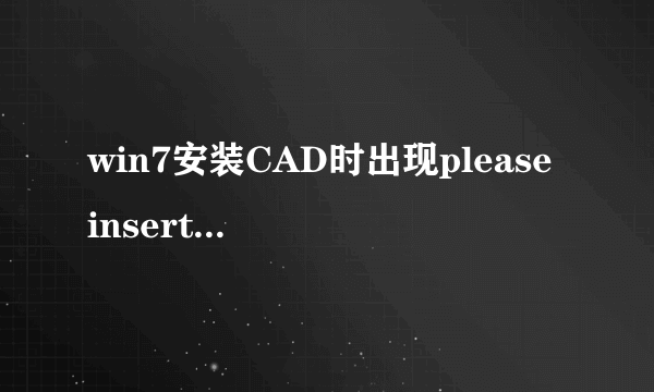 win7安装CAD时出现please insert the disk 