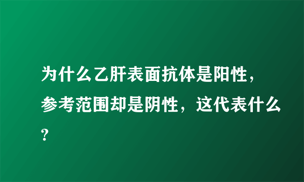 为什么乙肝表面抗体是阳性，参考范围却是阴性，这代表什么?