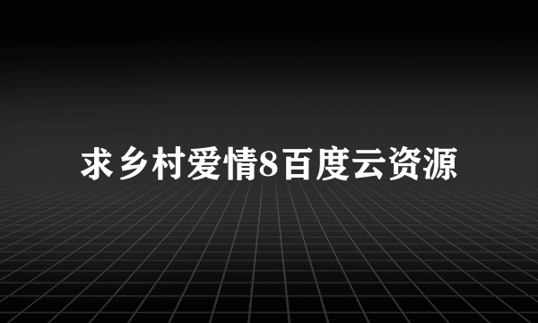 求乡村爱情8百度云资源