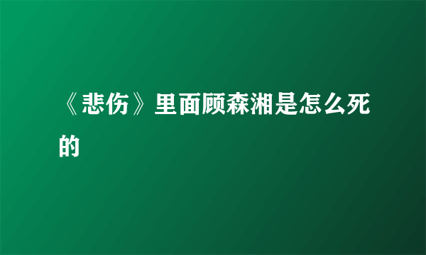 《悲伤》里面顾森湘是怎么死的