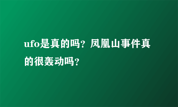 ufo是真的吗？凤凰山事件真的很轰动吗？