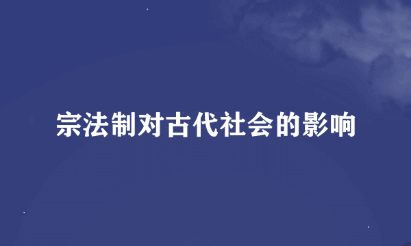 宗法制对古代社会的影响