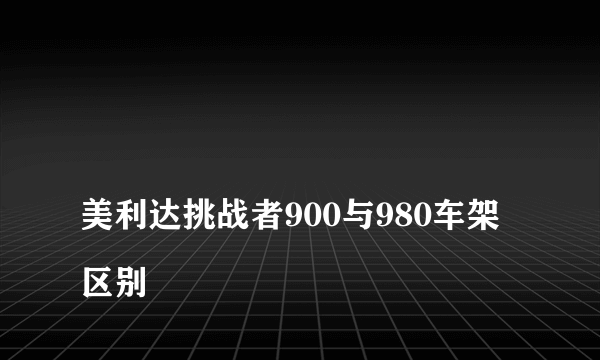 
美利达挑战者900与980车架区别
