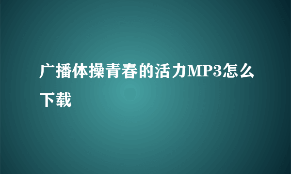 广播体操青春的活力MP3怎么下载