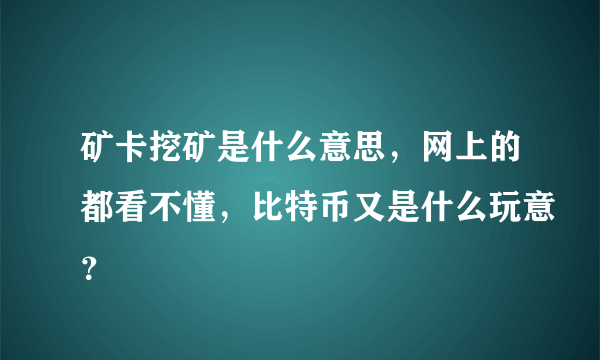 矿卡挖矿是什么意思，网上的都看不懂，比特币又是什么玩意？