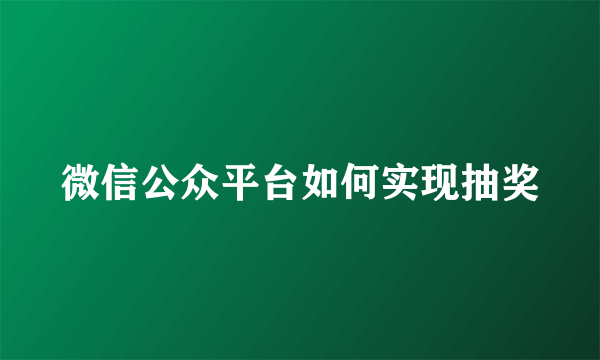 微信公众平台如何实现抽奖