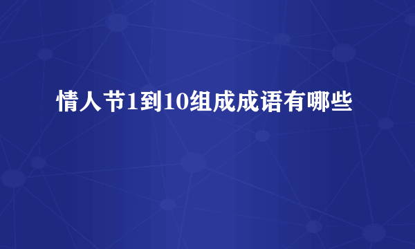 情人节1到10组成成语有哪些