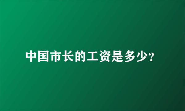 中国市长的工资是多少？