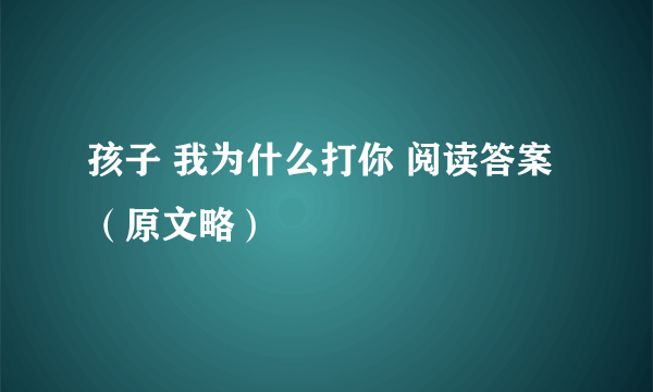 孩子 我为什么打你 阅读答案 （原文略）