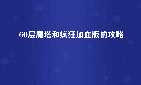 60层魔塔和疯狂加血版的攻略