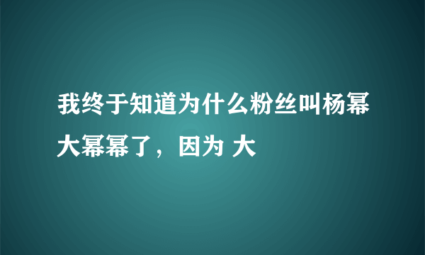 我终于知道为什么粉丝叫杨幂大幂幂了，因为 大