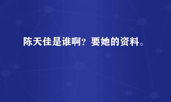 陈天佳是谁啊？要她的资料。