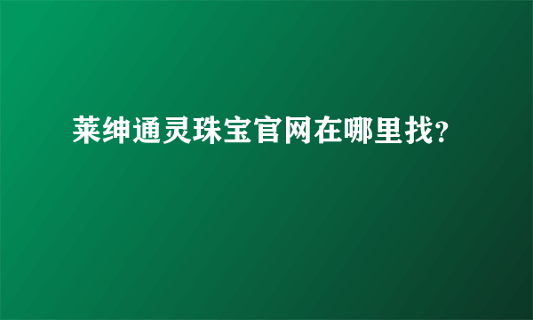 莱绅通灵珠宝官网在哪里找？