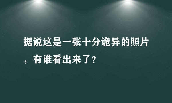 据说这是一张十分诡异的照片，有谁看出来了？